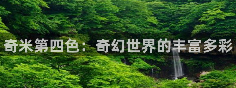 草民影院在线观看网址：奇米第四色：奇幻世界的丰富多彩